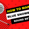 how to make blue snowball sound better