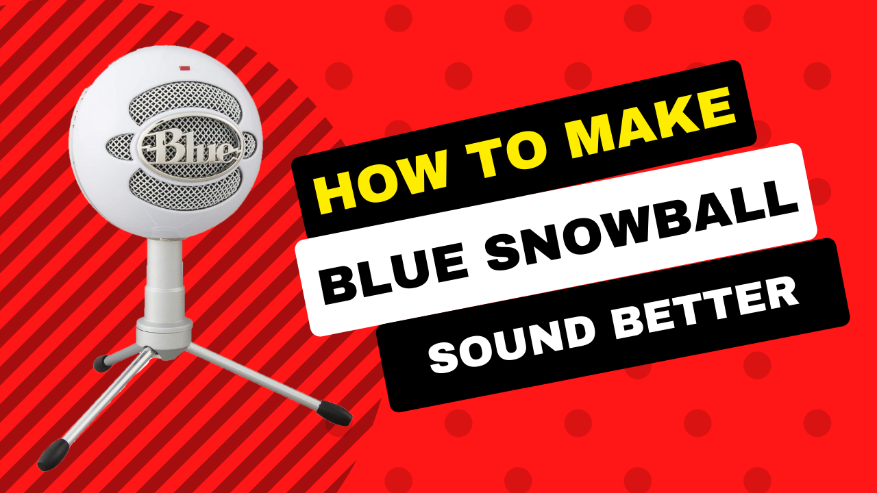 how-to-make-blue-snowball-sound-better-microphonesgeek